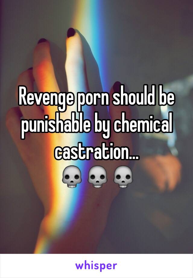 Revenge porn should be punishable by chemical castration ...