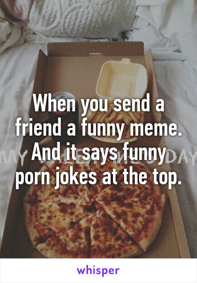 Food Porn Funny Memes - When you send a friend a funny meme. And it says funny porn ...