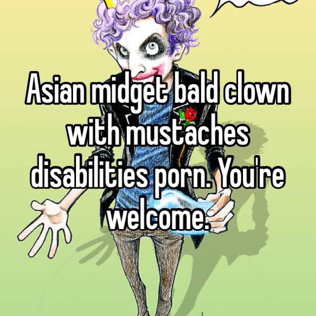 Asian Midget Clown Porn - Asian midget bald clown with mustaches disabilities porn. You're welcome.