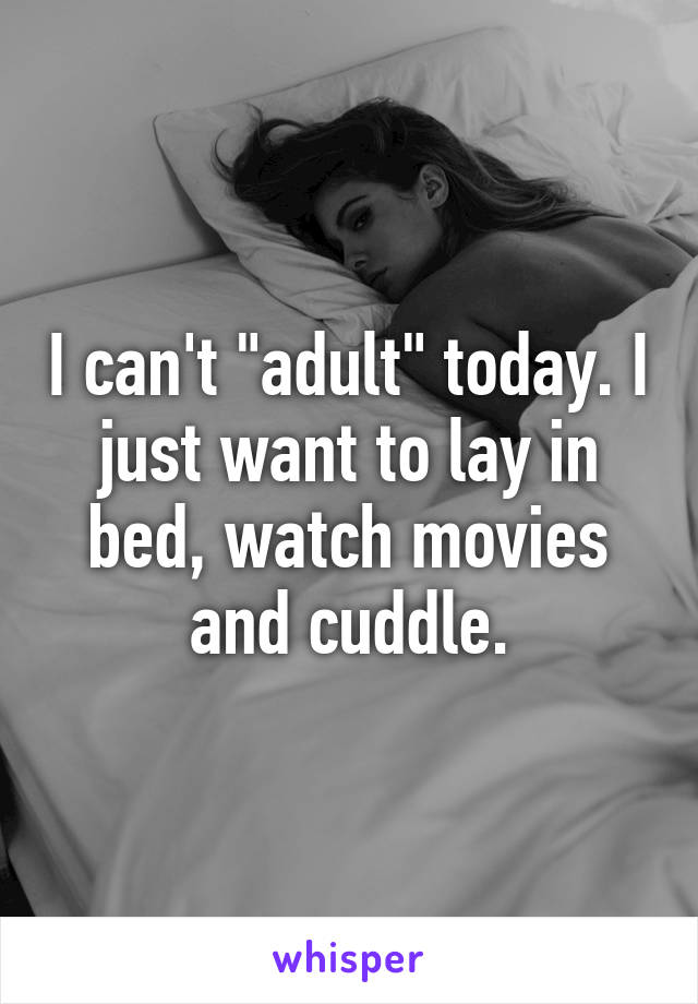 I Cant Adult Today I Just Want To Lay In Bed Watch Movies And Cuddle 5712