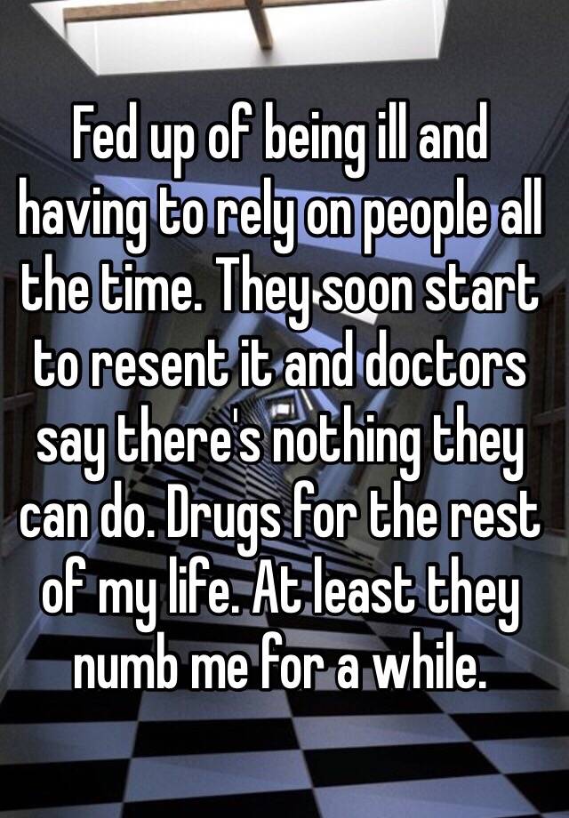 fed-up-of-being-ill-and-having-to-rely-on-people-all-the-time-they