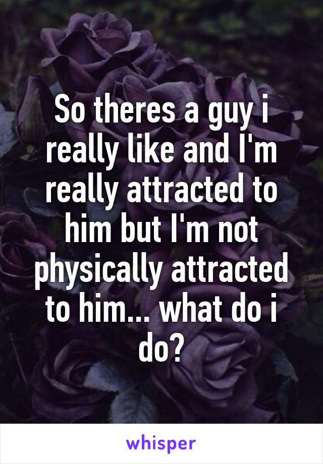 dating someone you are not physically attracted to