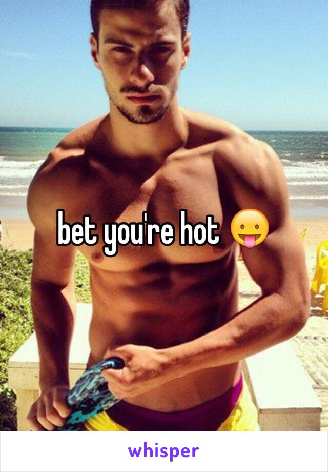 bet you're hot 😛