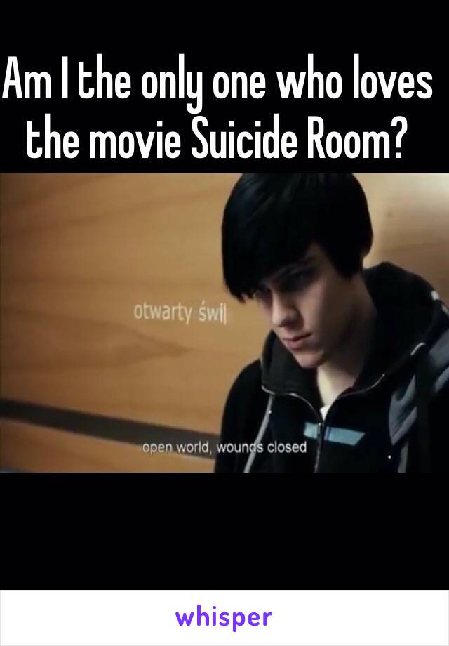 Am I The Only One Who Loves The Movie Suicide Room