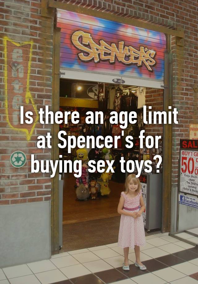 Is There An Age Limit At Spencers For Buying Sex Toys 4867