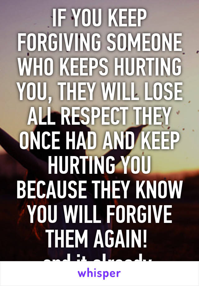 if-you-keep-forgiving-someone-who-keeps-hurting-you-they-will-lose-all