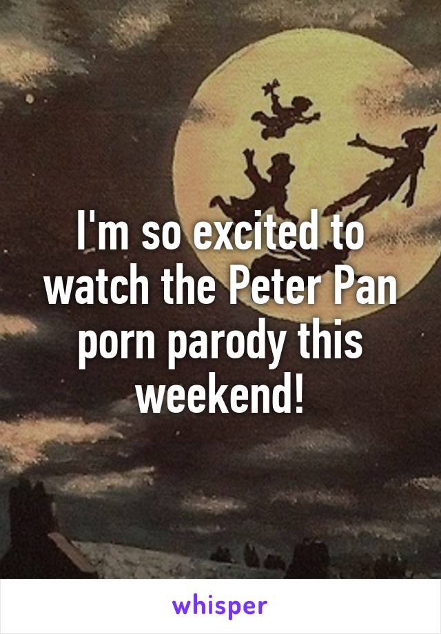 Porn Peter Pan - I'm so excited to watch the Peter Pan porn parody this weekend!