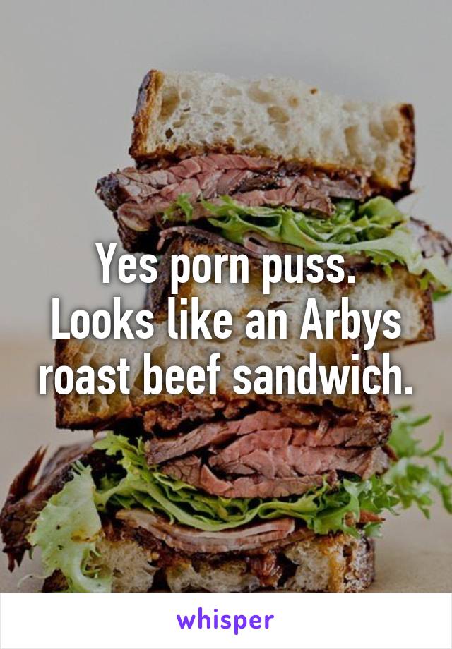 Roast Beef Sandwich - Yes porn puss. Looks like an Arbys roast beef sandwich.
