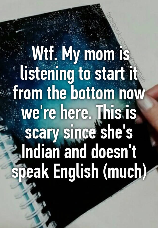 Wtf My Mom Is Listening To Start It From The Bottom Now We Re Here This Is Scary Since She S Indian And Doesn T Speak English Much