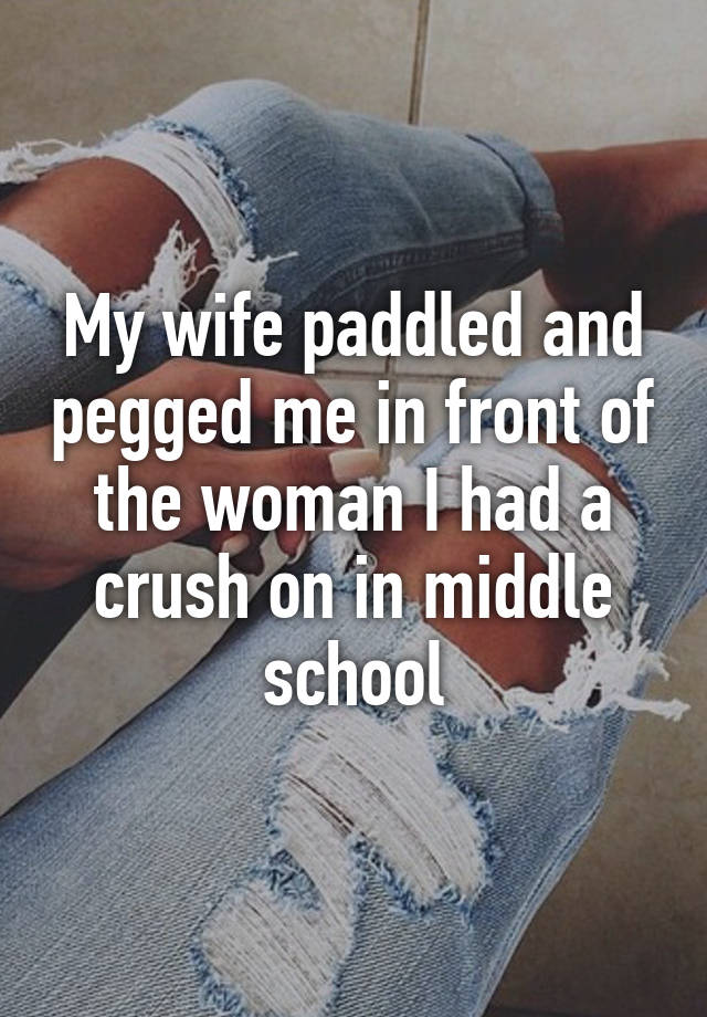 My Wife Paddled And Pegged Me In Front Of The Woman I Had A Crush On In