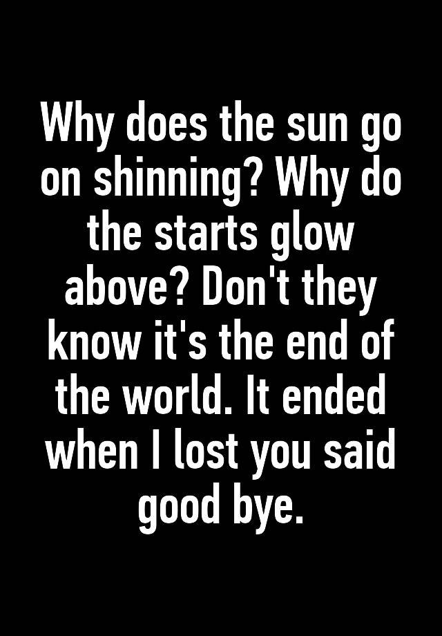 why-does-the-sun-go-on-shinning-why-do-the-starts-glow-above-don-t