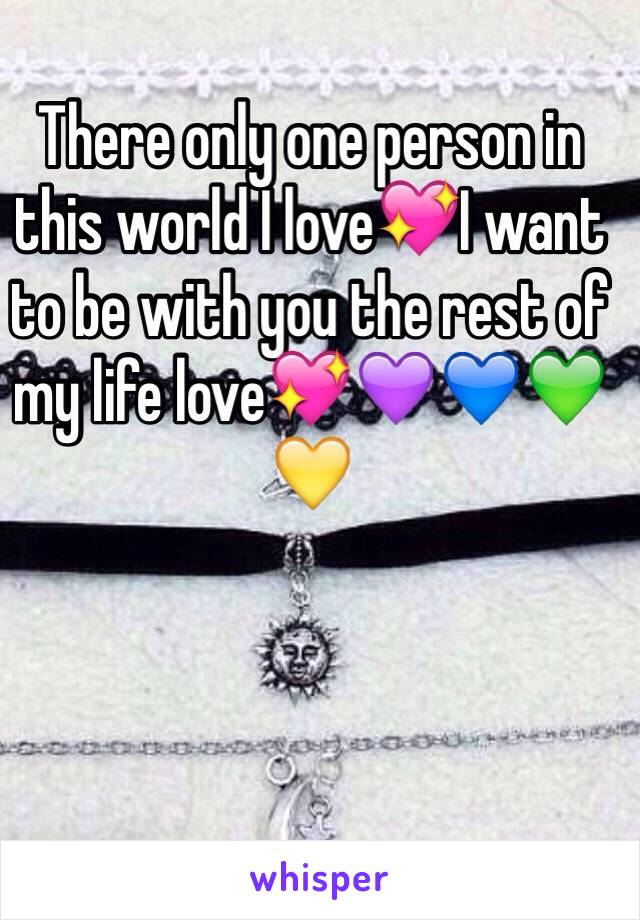 There only one person in this world I love💖I want to be with you the rest of my life love💖💜💙💚💛