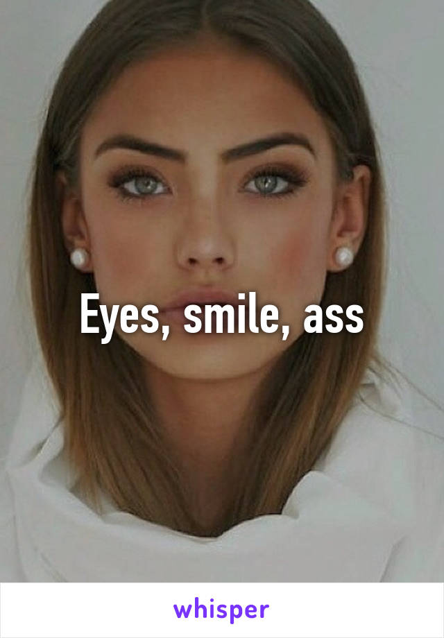 Eyes, smile, ass