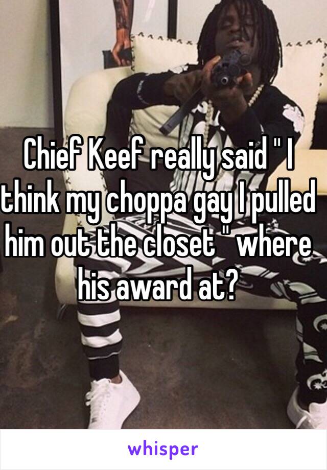 I think my choppa gay
