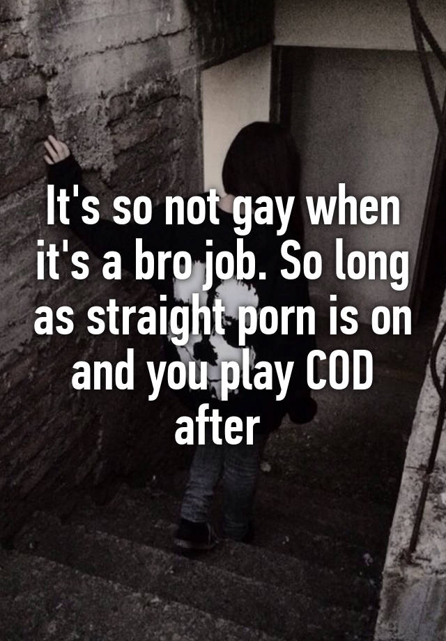 640px x 920px - It's so not gay when it's a bro job. So long as straight porn is on ...