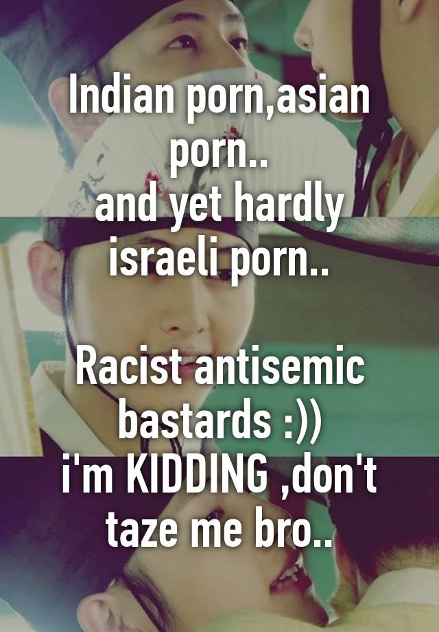 Racist Asian Porn - Indian porn,asian porn.. and yet hardly israeli porn ...