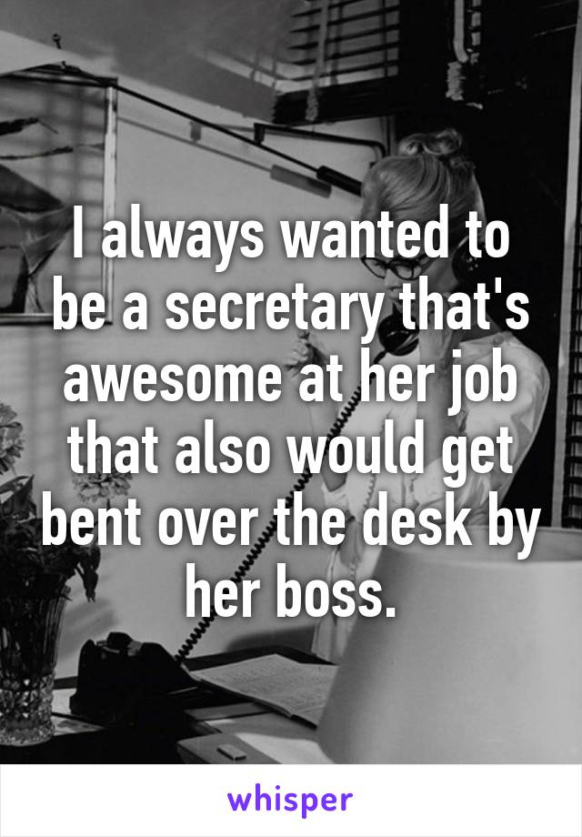 I Always Wanted To Be A Secretary Thats Awesome At Her Job That Also