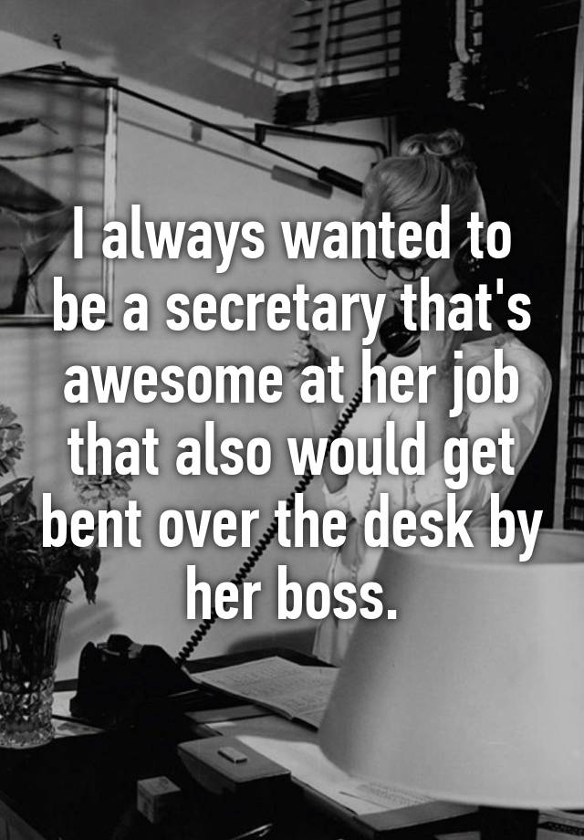 I Always Wanted To Be A Secretary That S Awesome At Her Job That Also