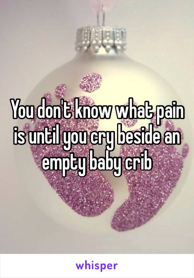 You Don T Know What Pain Is Until You Cry Beside An Empty Baby Crib