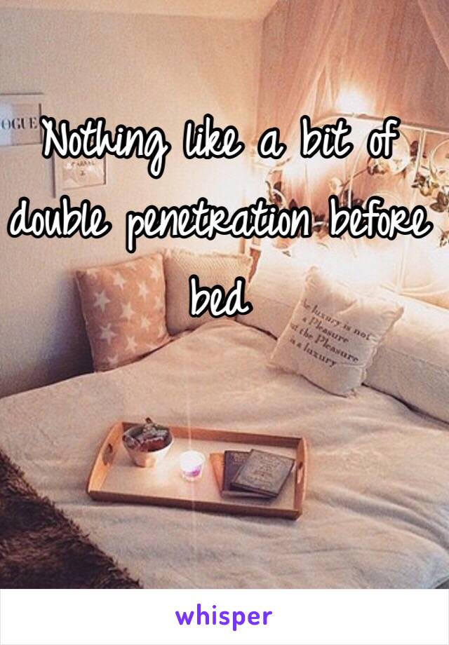 Nothing like a bit of double penetration before bed 