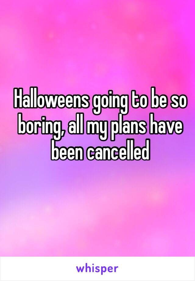 Halloweens going to be so boring, all my plans have been cancelled 
