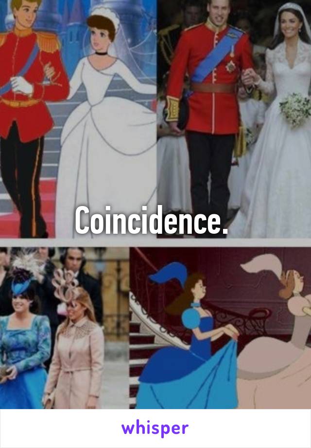 Coincidence. 