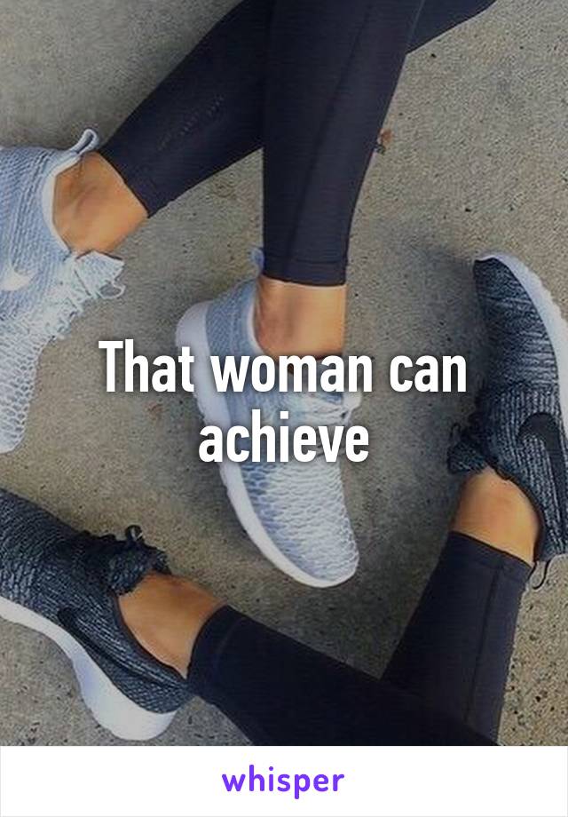 That woman can achieve