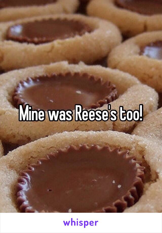 Mine was Reese's too!