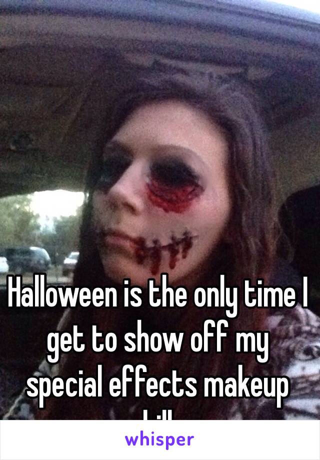 Halloween is the only time I get to show off my special effects makeup skills 