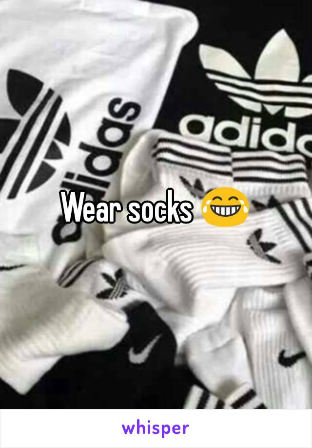 Wear socks 😂