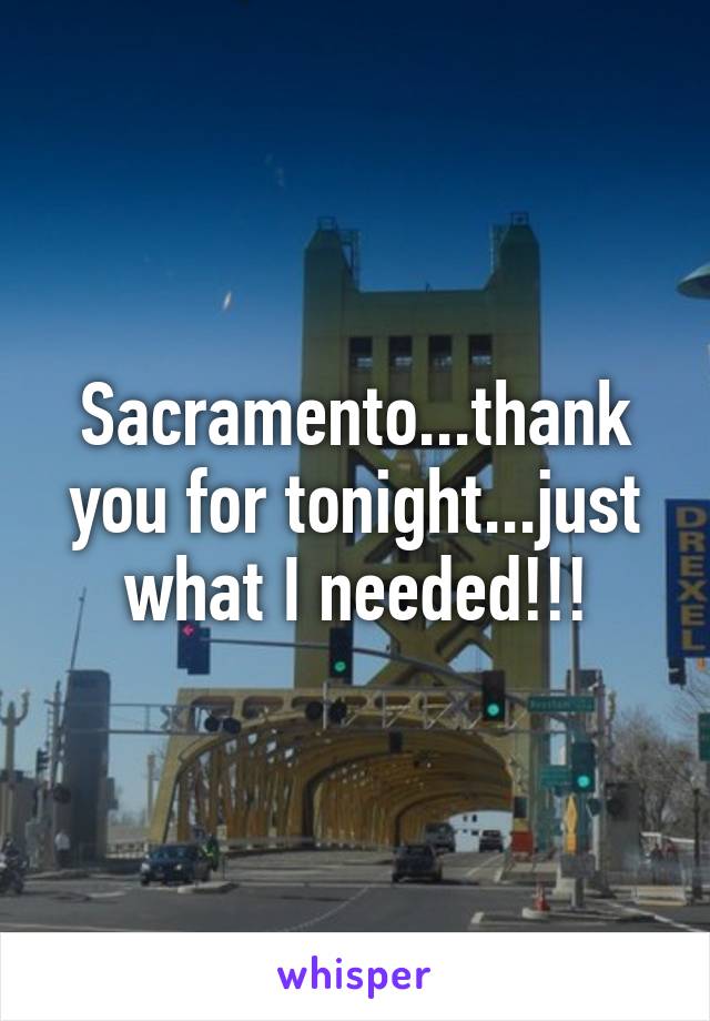 Sacramento...thank you for tonight...just what I needed!!!