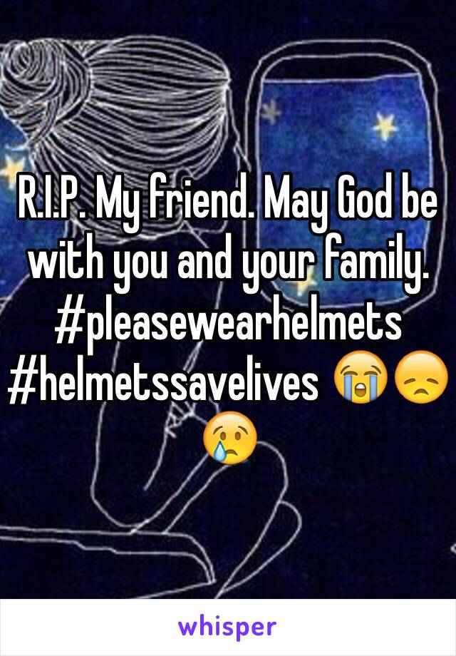R.I.P. My friend. May God be with you and your family. #pleasewearhelmets #helmetssavelives 😭😞😢