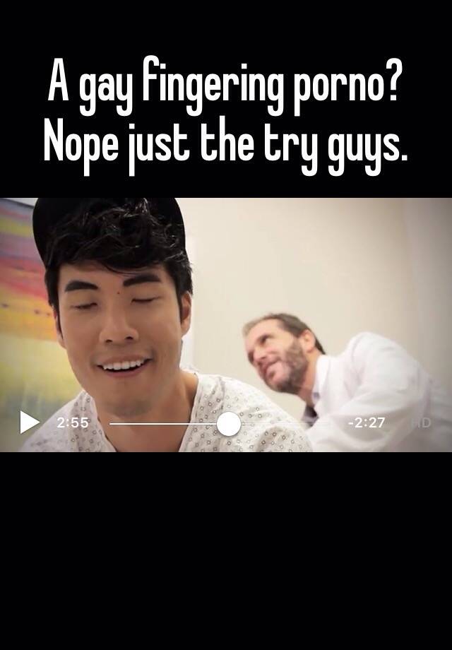 A gay fingering porno? Nope just the try guys.