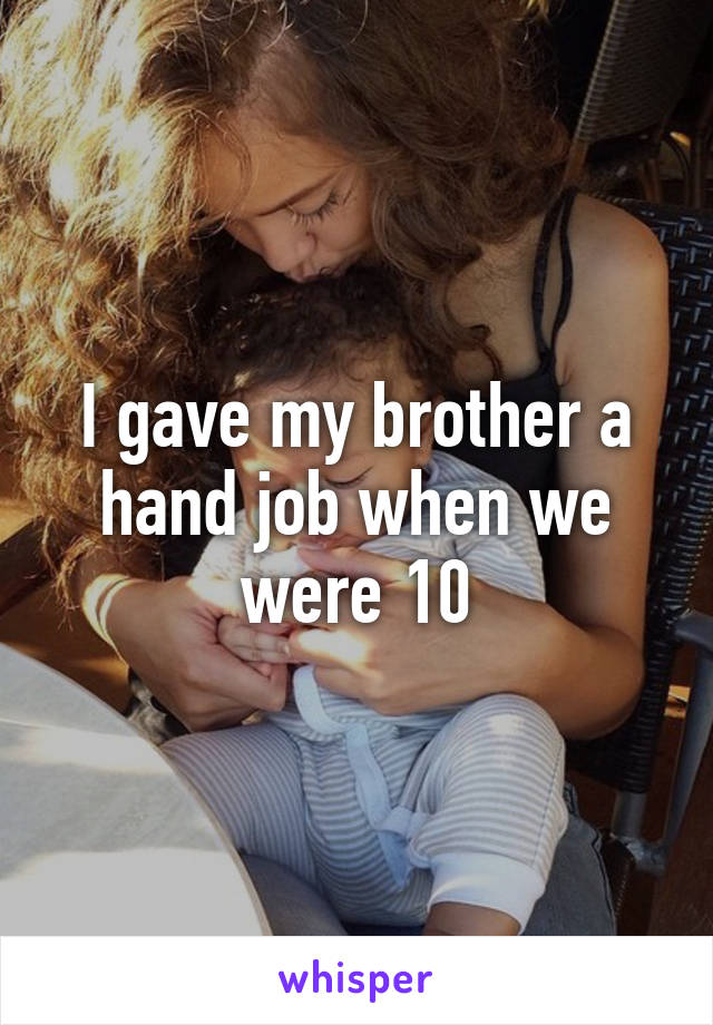 I Gave My Brother A Hand Job When We Were 10