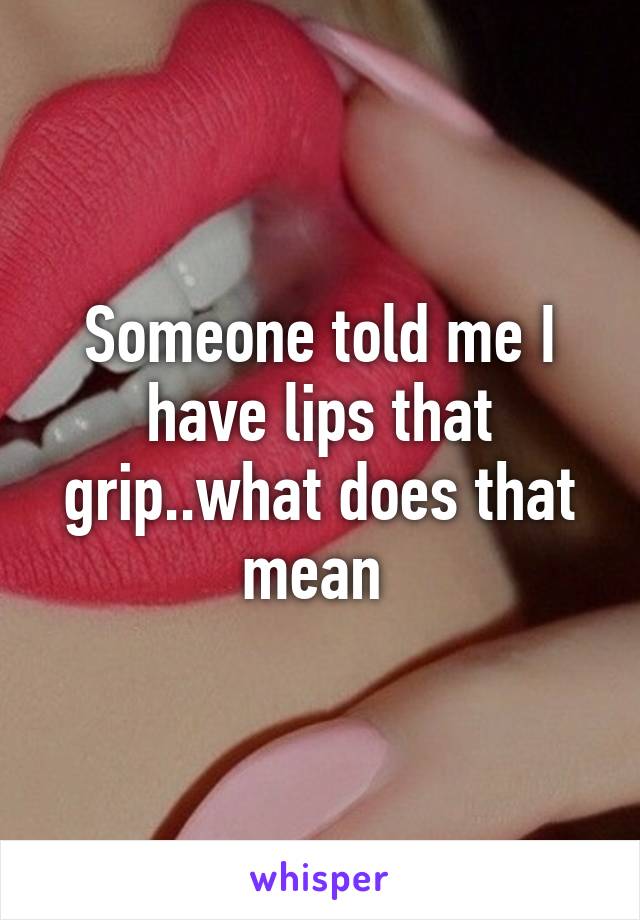Lips thst grip