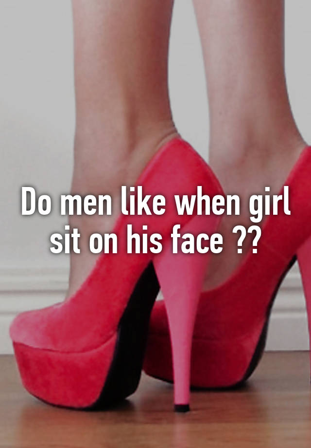 Women face on men sit their do why like to 7 Startling