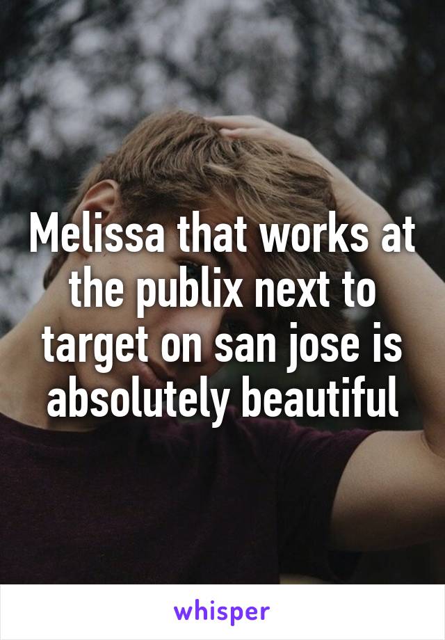 Melissa that works at the publix next to target on san jose is absolutely beautiful