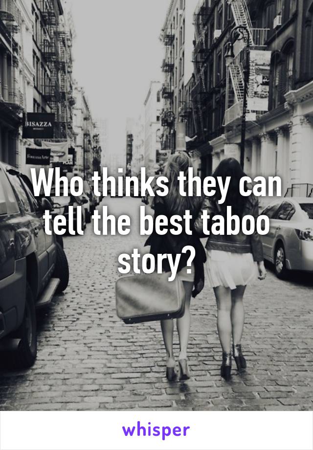 Who thinks they can tell the best taboo story?