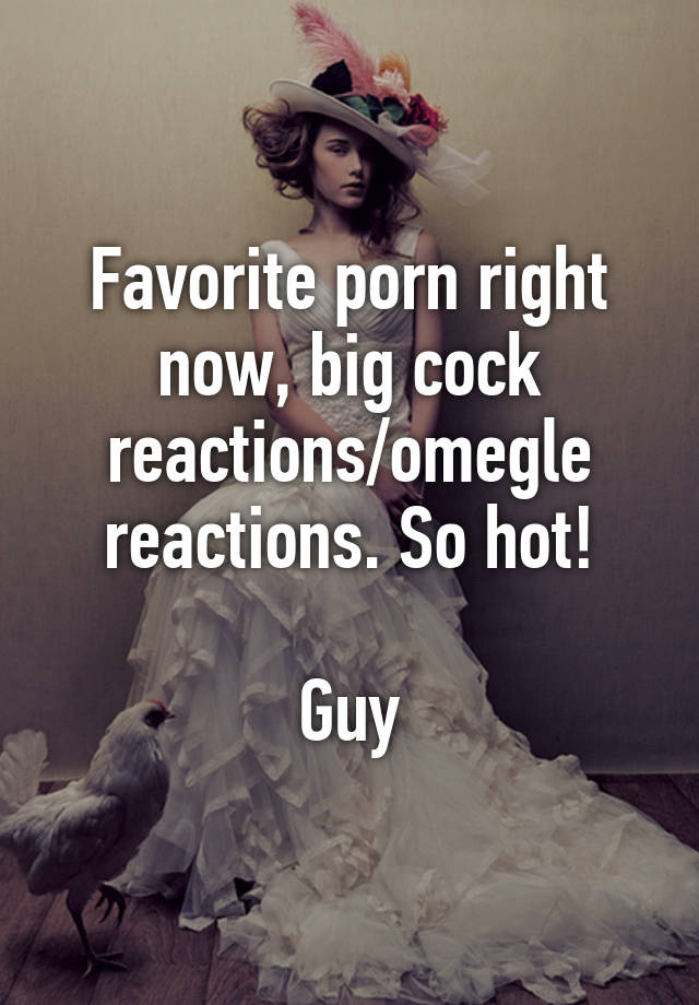 Omegle Big Cock Reaction - Favorite porn right now, big cock reactions/omegle reactions ...