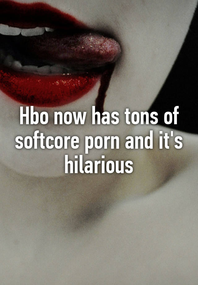 Hbo Softcore Porn - Hbo now has tons of softcore porn and it's hilarious