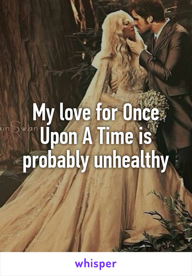 My love for Once Upon A Time is probably unhealthy