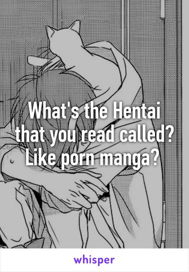 Readable Porn - What's the Hentai that you read called? Like porn manga?