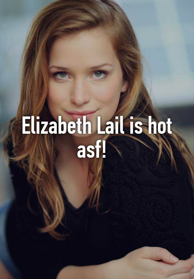Lail hot elizabeth Actress Elizabeth