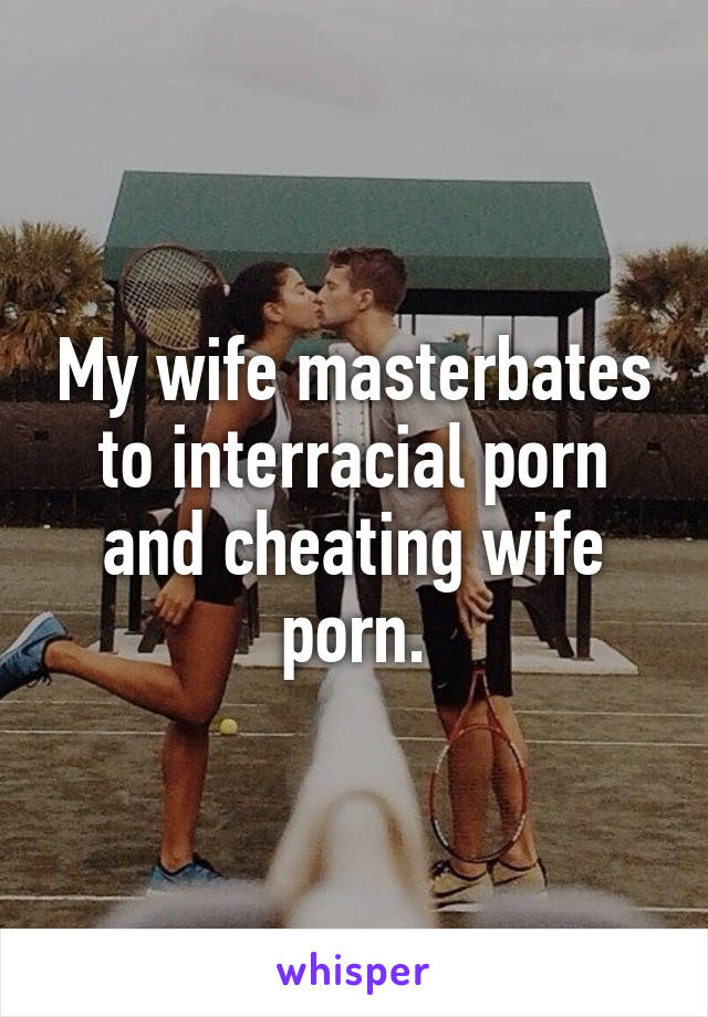 Interracial Cheating Wives Captions - My wife masterbates to interracial porn and cheating wife porn.