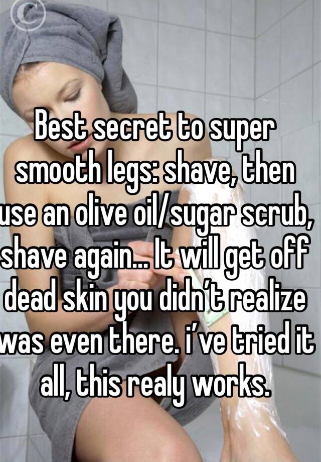 legs smooth shave again skin scrub sugar olive oil shaving whisper sh dead super secret then didn