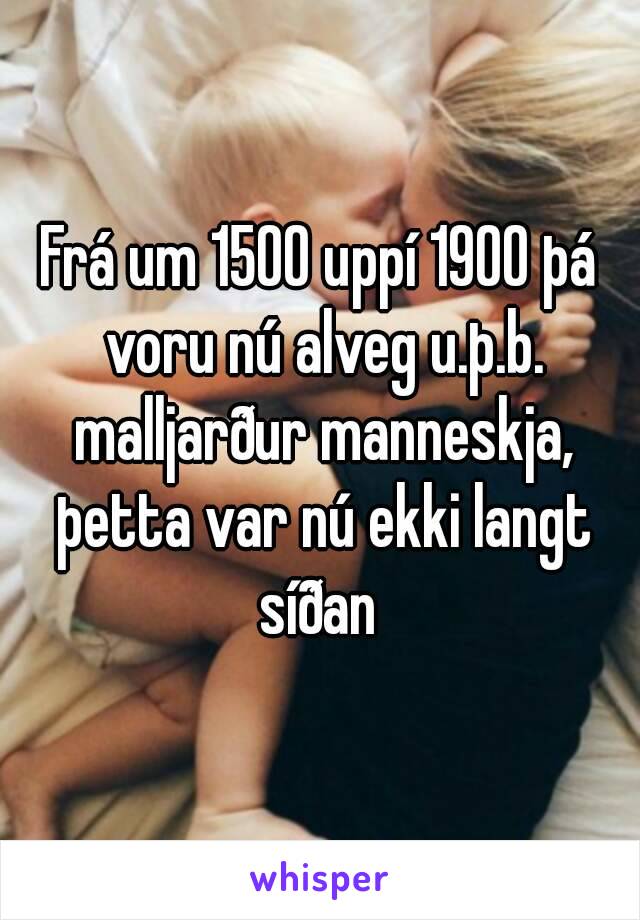 Fra Um 1500 Uppi 1900 Tha Voru Nu Alveg U Th B Malljardur Manneskja Thetta Var