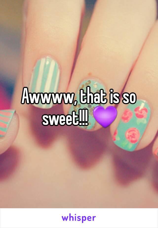 Awwww, that is so sweet!!! 💜