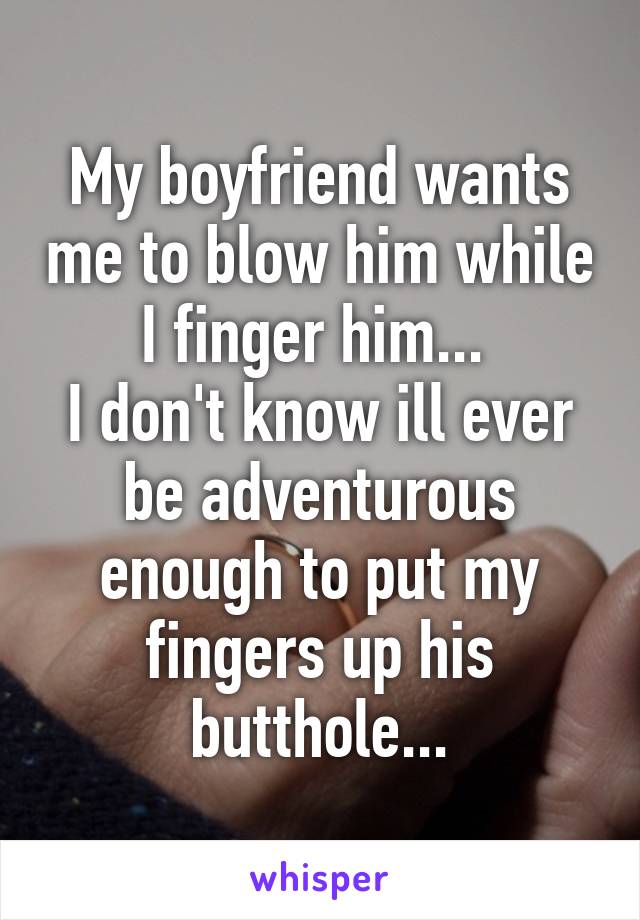To finger my me tried boyfriend im 14