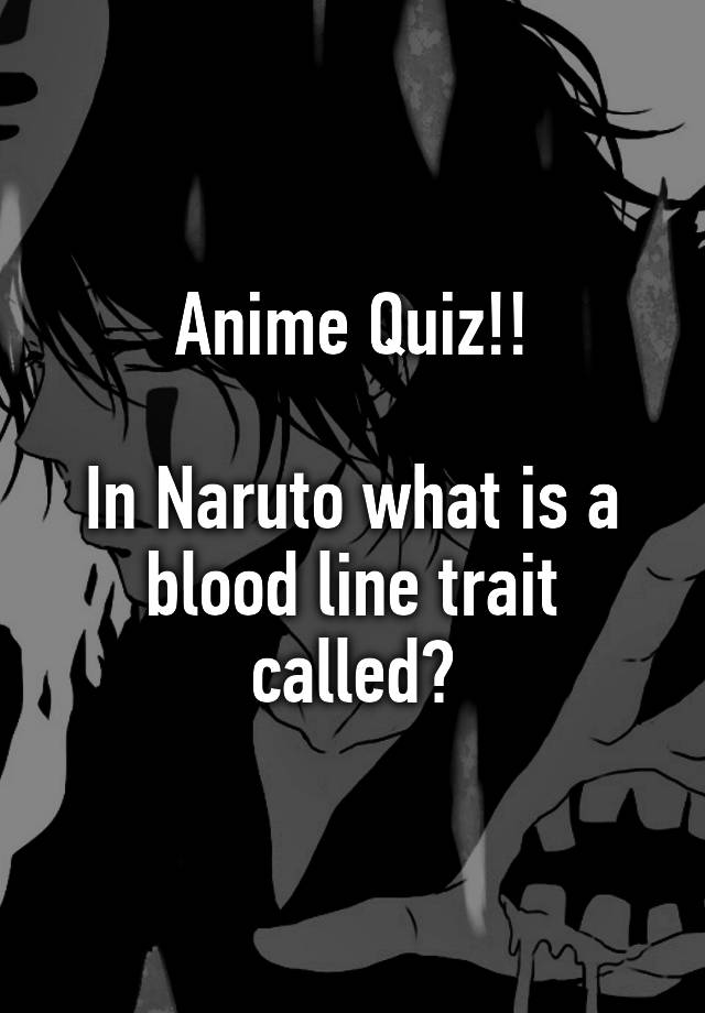 Anime Quiz In Naruto What Is A Blood Line Trait Called