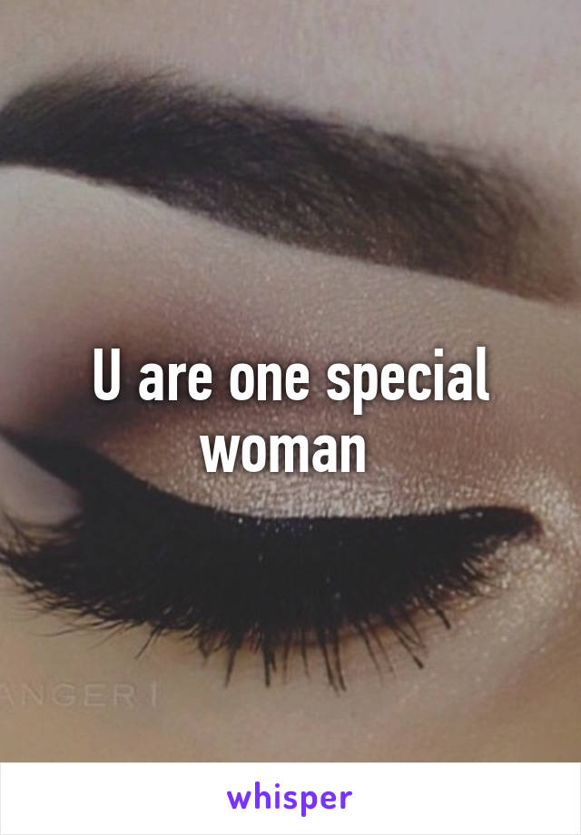 U are one special woman 